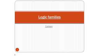 Lecture
1
Logic families
1
 