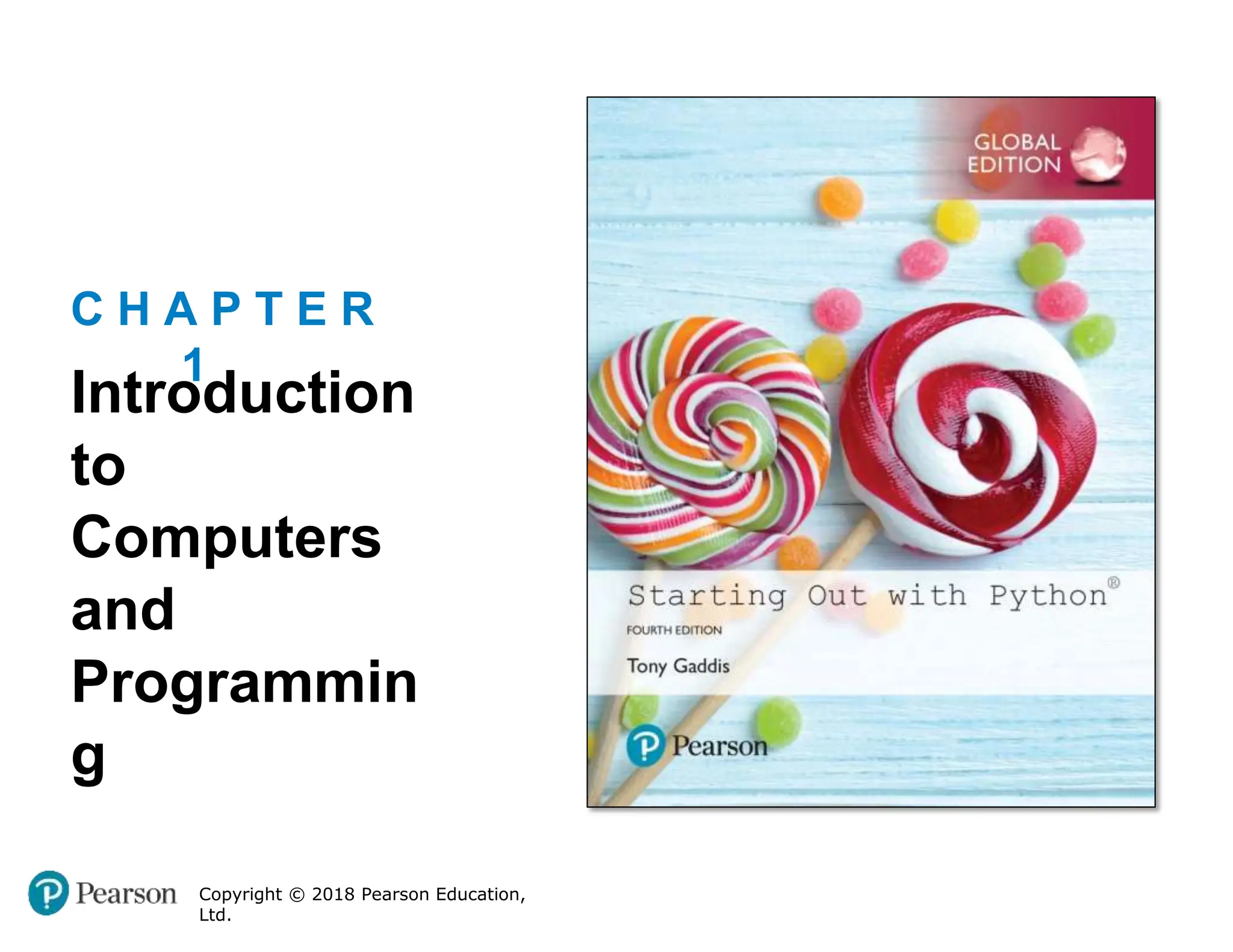 C H A P T E R
1
Introduction
to
Computers
and
Programmin
g
Copyright © 2018 Pearson Education,
Ltd.
 