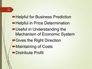 Helpful for Business Prediction
Helpful in Price Determination
Useful in Understanding the
Mechanism of Economic System
Gives the Right Direction
Maintaining of Costs
Distribute Profit
22
 