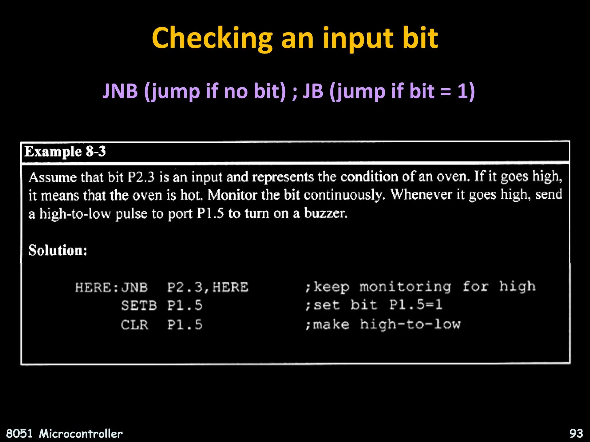 Checking an input bit 8051 Microcontroller 93 JNB (jump if no bit) ; JB (jump if bit = 1) 