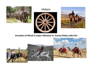 History
Invention of Wheel is major milestone in human history after fire
 
