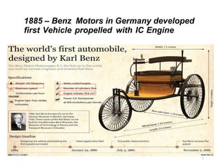 1885 – Benz Motors in Germany developed
first Vehicle propelled with IC Engine
7
 