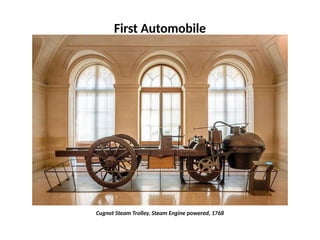 First Automobile
Cugnot Steam Trolley, Steam Engine powered, 1768
 