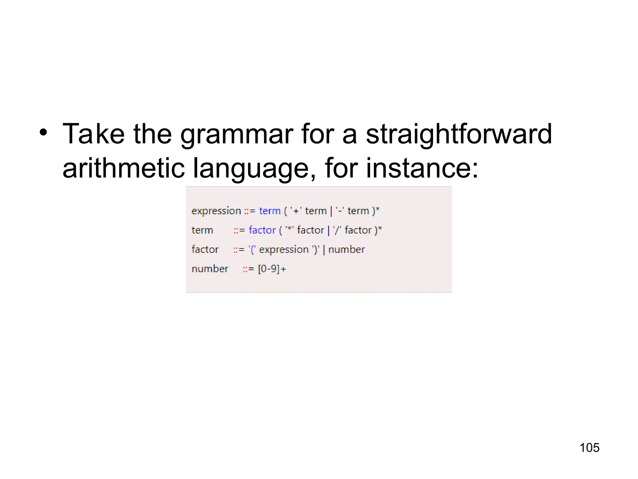 • Take the grammar for a straightforward
arithmetic language, for instance:
105
 