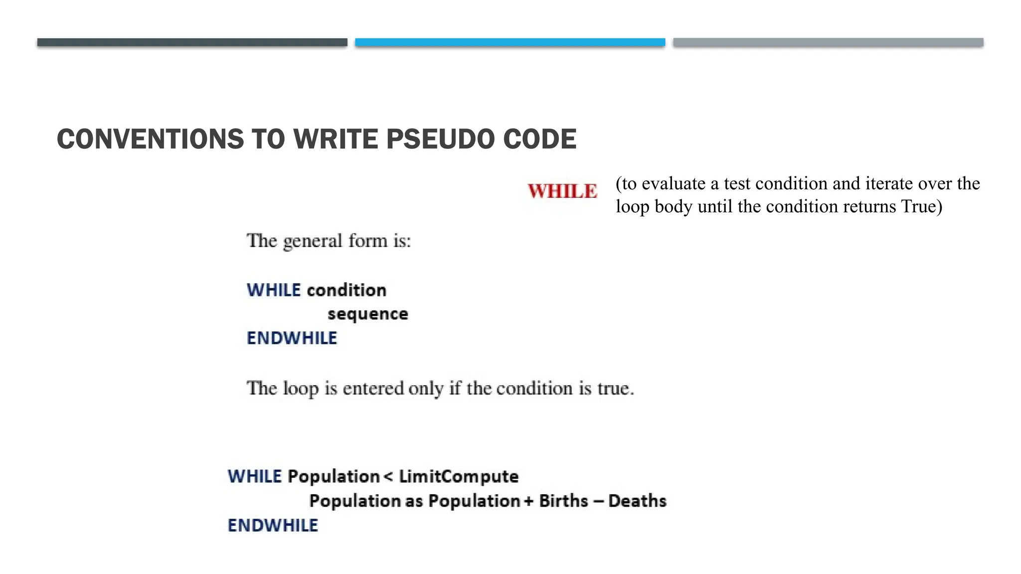CONVENTIONS TO WRITE PSEUDO CODE (to evaluate a test condition and iterate over the loop body until the condition returns True) 