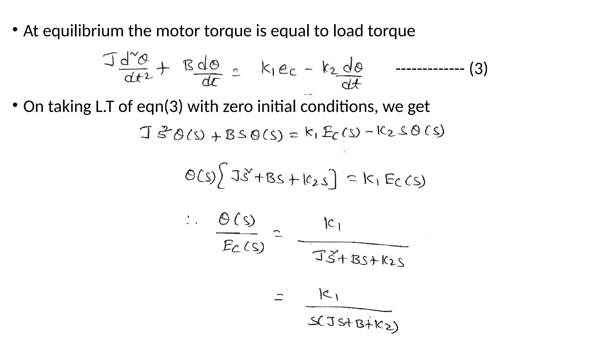 • At equilibrium the motor torque is equal to load torque
------------- (3)
• On taking L.T of eqn(3) with zero initial conditions, we get
 