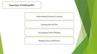 Importance of Studying HET
Understanding Economic Evolution
Learning from the Past
Encouraging Critical Thinking
Bridging Theory and Practice
 