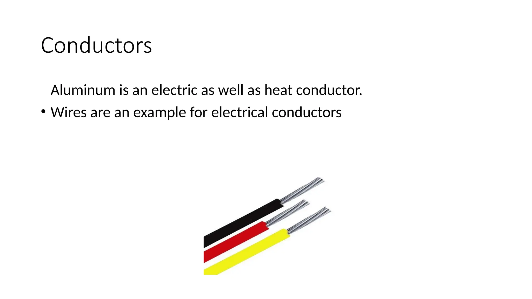 Conductors
Aluminum is an electric as well as heat conductor.
• Wires are an example for electrical conductors
 
