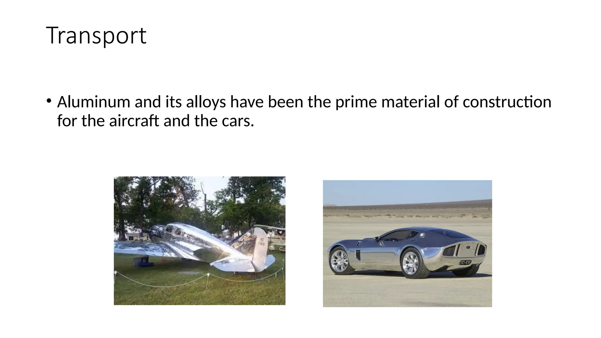 Transport
• Aluminum and its alloys have been the prime material of construction
for the aircraft and the cars.
 