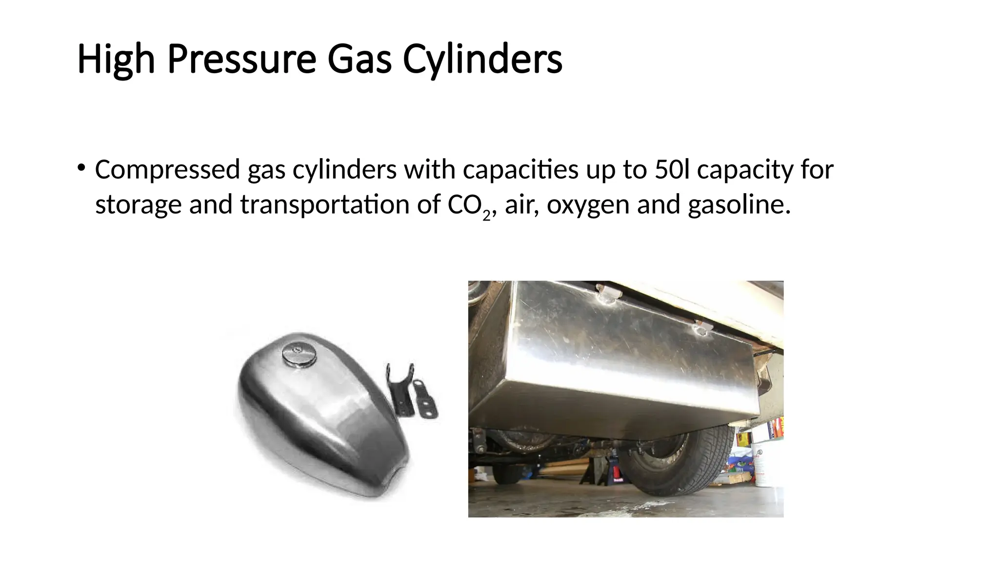 High Pressure Gas Cylinders
• Compressed gas cylinders with capacities up to 50l capacity for
storage and transportation of CO2, air, oxygen and gasoline.
 