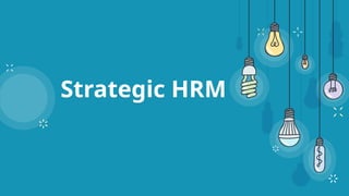 Strategic HRM
 