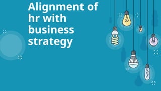 Alignment of
hr with
business
strategy
 