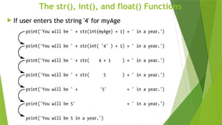 The str(), int(), and float() Functions
 If user enters the string '4' for myAge
'
 
