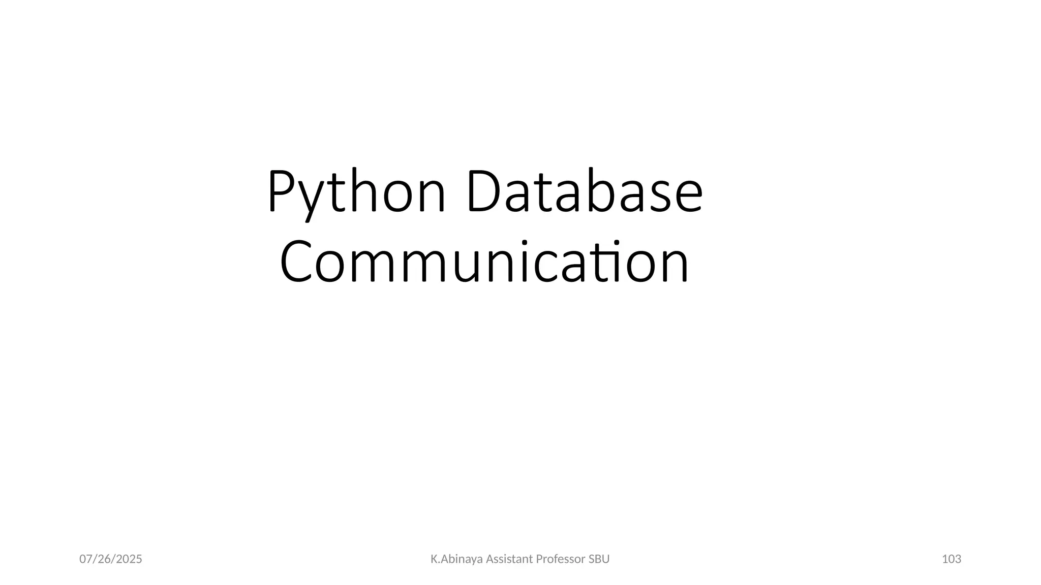 Python Database
Communication
07/26/2025 K.Abinaya Assistant Professor SBU 103
 