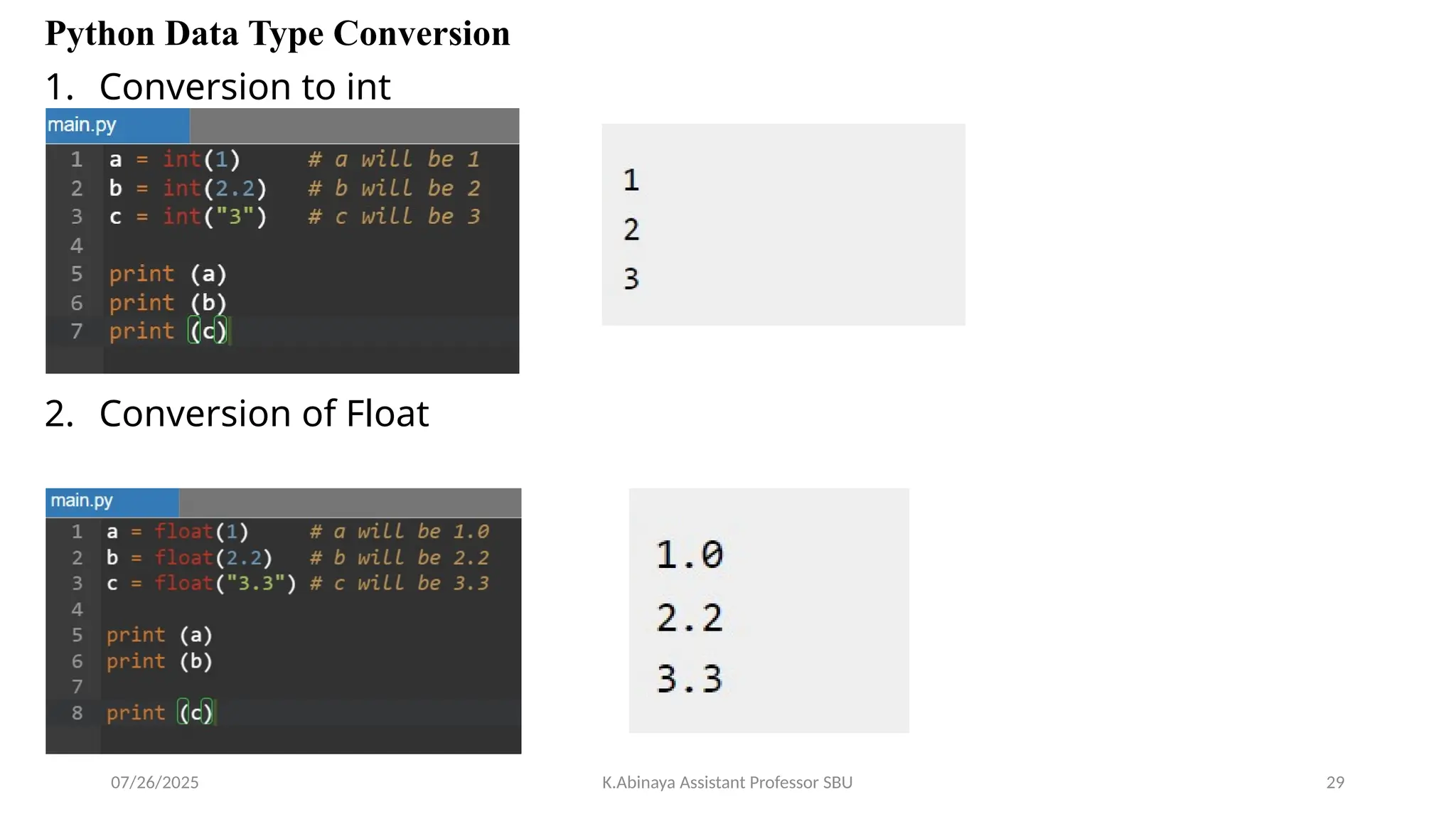 Python Data Type Conversion
1. Conversion to int
2. Conversion of Float
07/26/2025 K.Abinaya Assistant Professor SBU 29
 