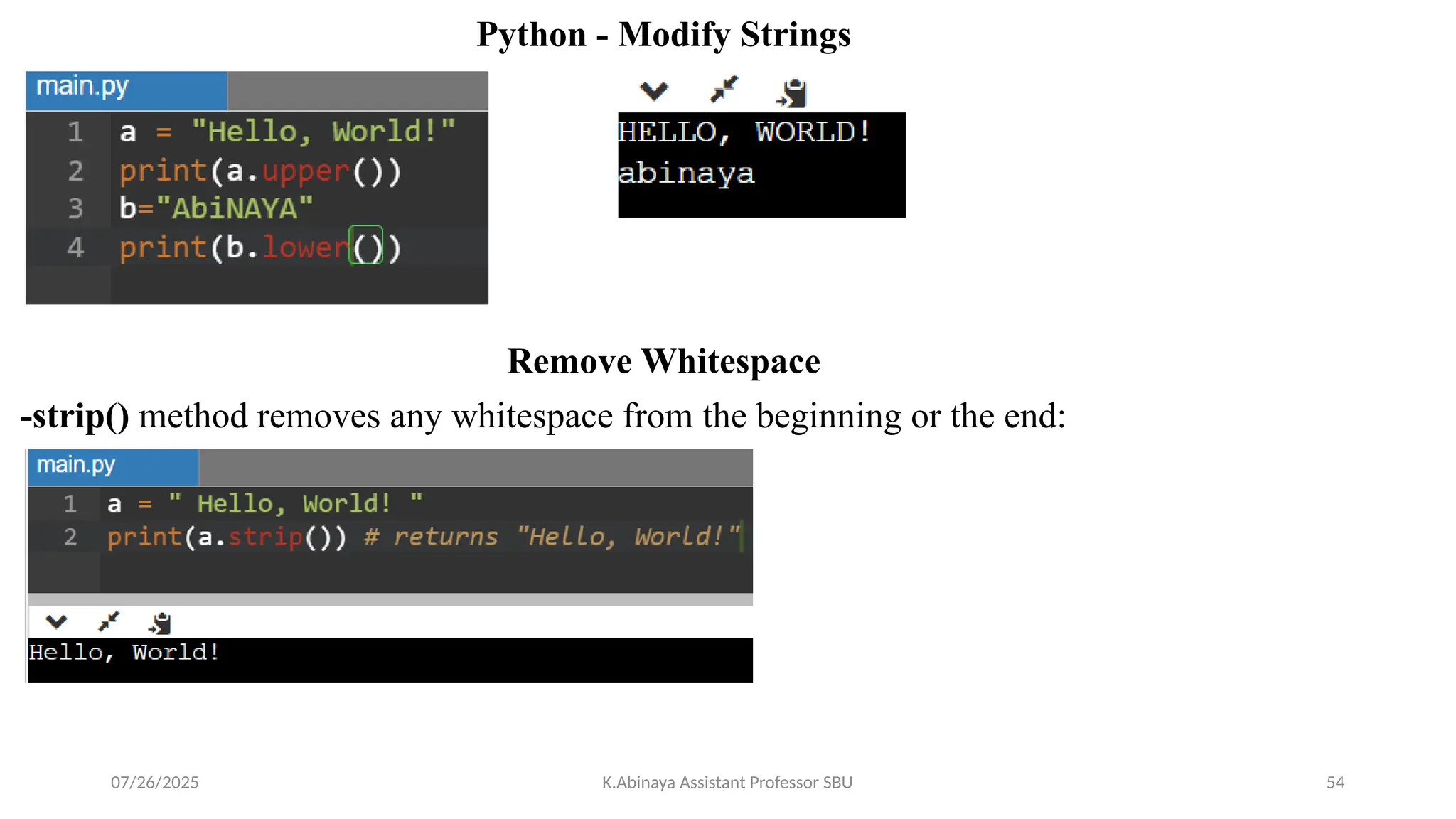 Python - Modify Strings
Remove Whitespace
-strip() method removes any whitespace from the beginning or the end:
07/26/2025 K.Abinaya Assistant Professor SBU 54
 