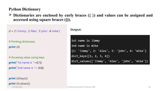 Python Dictionary
 Dictionaries are enclosed by curly braces ({ }) and values can be assigned and
accessed using square braces ([]).
07/26/2025 K.Abinaya Assistant Professor SBU 26
 