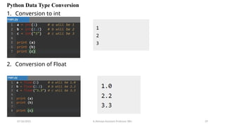 Python Data Type Conversion
1. Conversion to int
2. Conversion of Float
07/26/2025 K.Abinaya Assistant Professor SBU 29
 