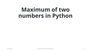 Maximum of two
numbers in Python
07/26/2025 K.Abinaya Assistant Professor SBU 39
 