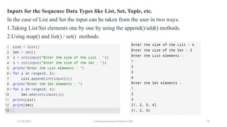 Inputs for the Sequence Data Types like List, Set, Tuple, etc.
In the case of List and Set the input can be taken from the user in two ways.
1.Taking List/Set elements one by one by using the append()/add() methods.
2.Using map() and list() / set() methods.
07/26/2025 K.Abinaya Assistant Professor SBU 94
 