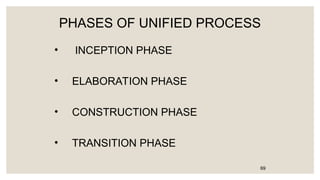 PHASES OF UNIFIED PROCESS
• INCEPTION PHASE
• ELABORATION PHASE
• CONSTRUCTION PHASE
• TRANSITION PHASE
69
 