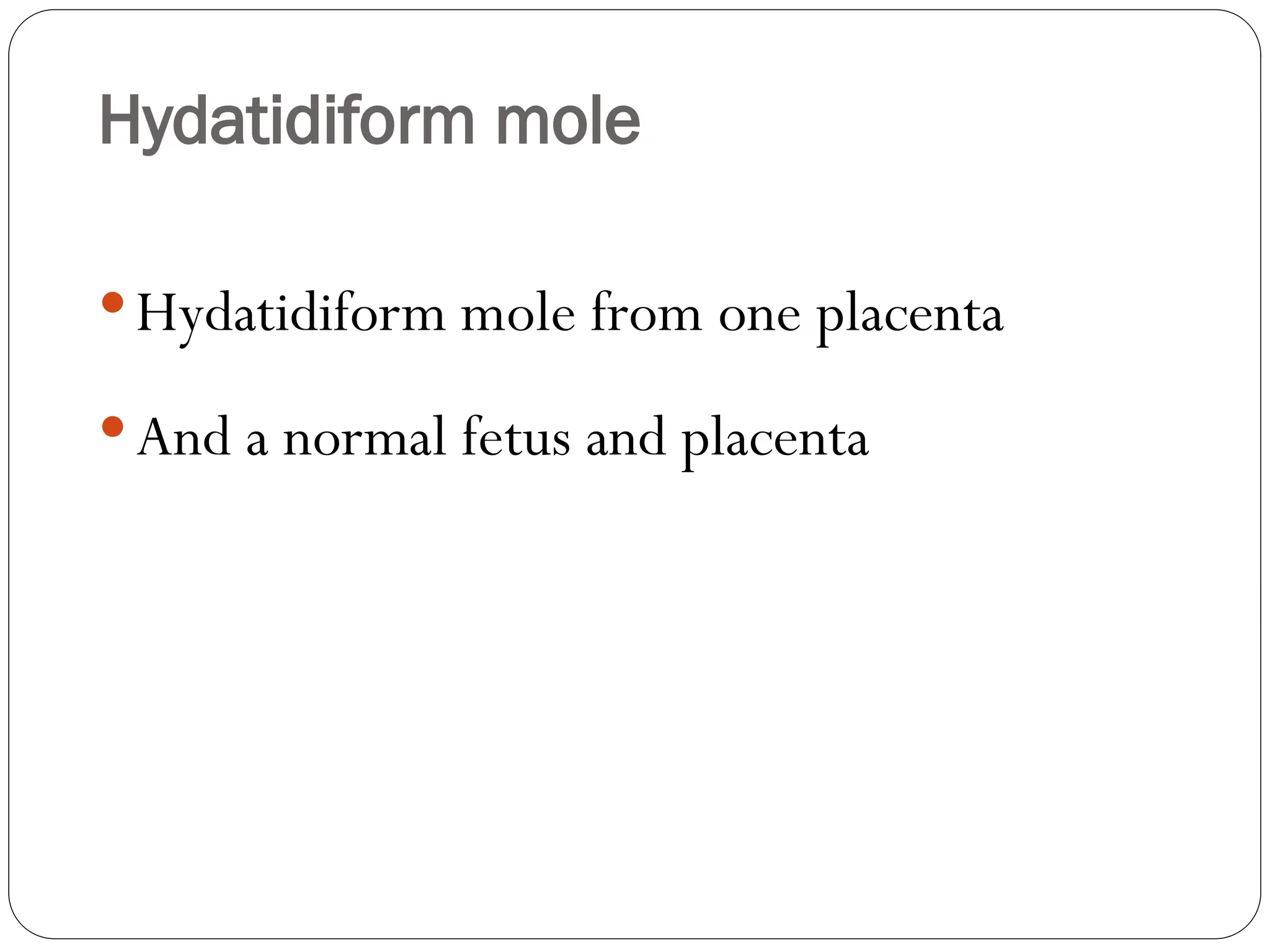 Hydatidiform mole
Hydatidiform mole from one placenta
And a normal fetus and placenta
 