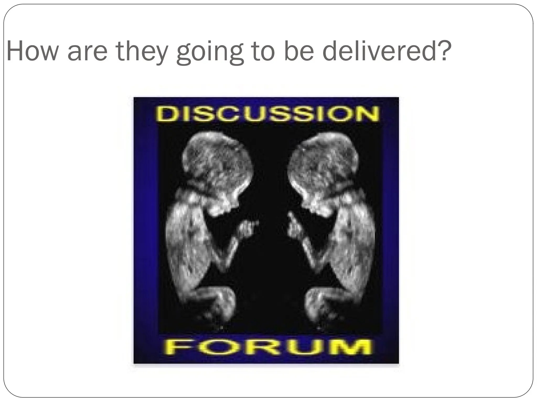 How are they going to be delivered?
 