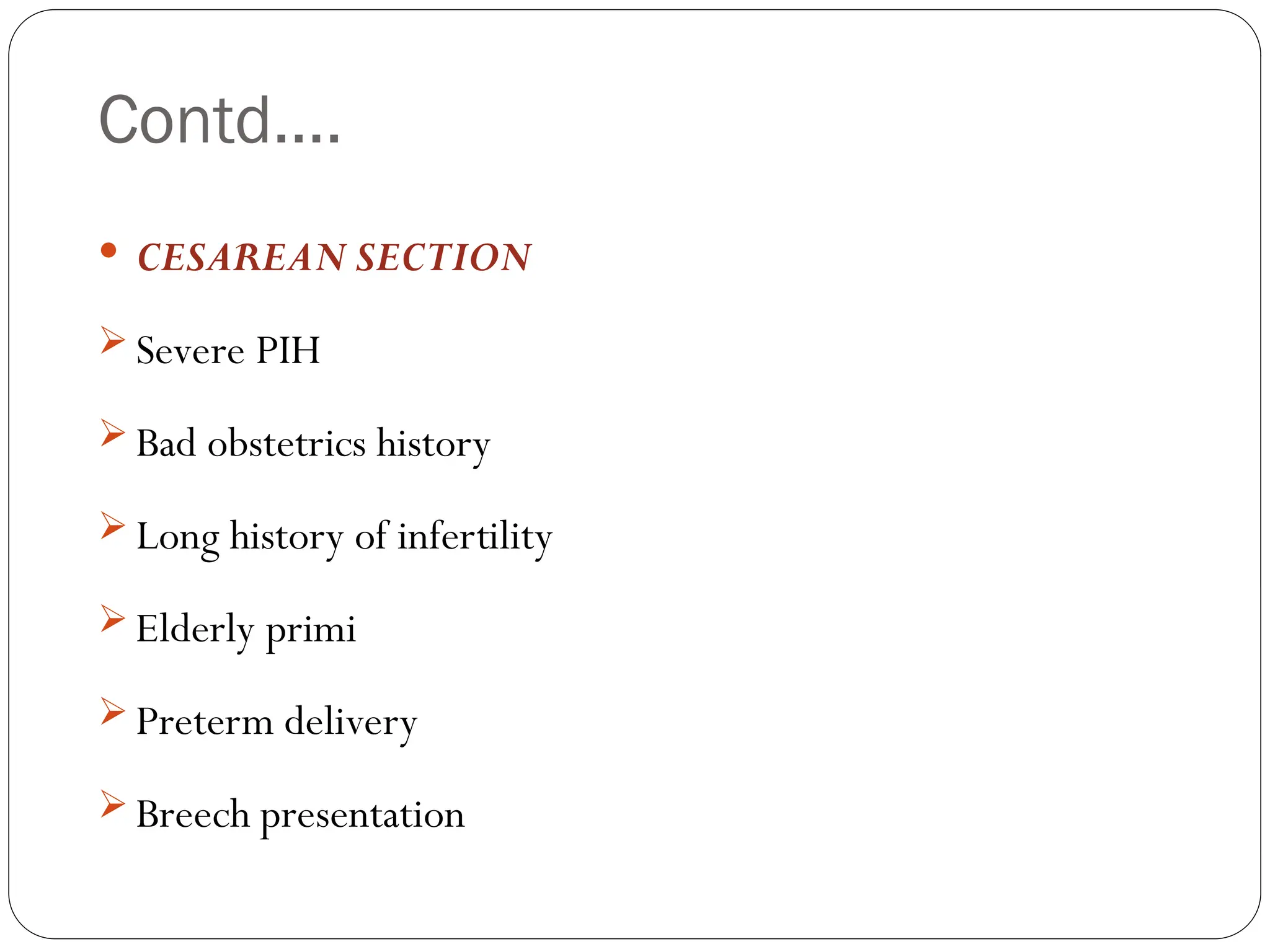 Contd….
 CESAREAN SECTION
 Severe PIH
 Bad obstetrics history
 Long history of infertility
 Elderly primi
 Preterm delivery
 Breech presentation
 