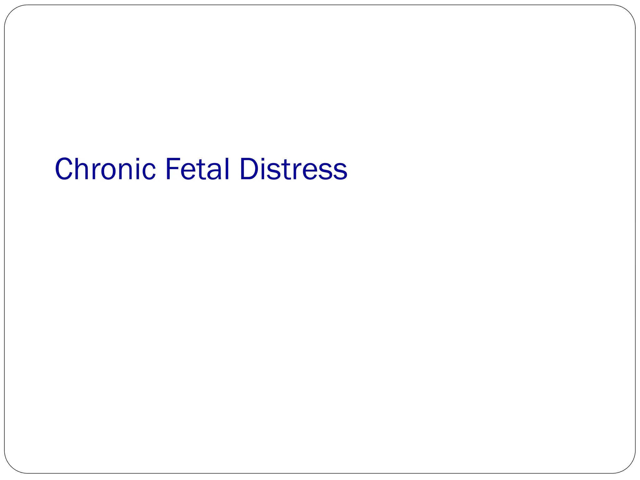 Chronic Fetal Distress
 