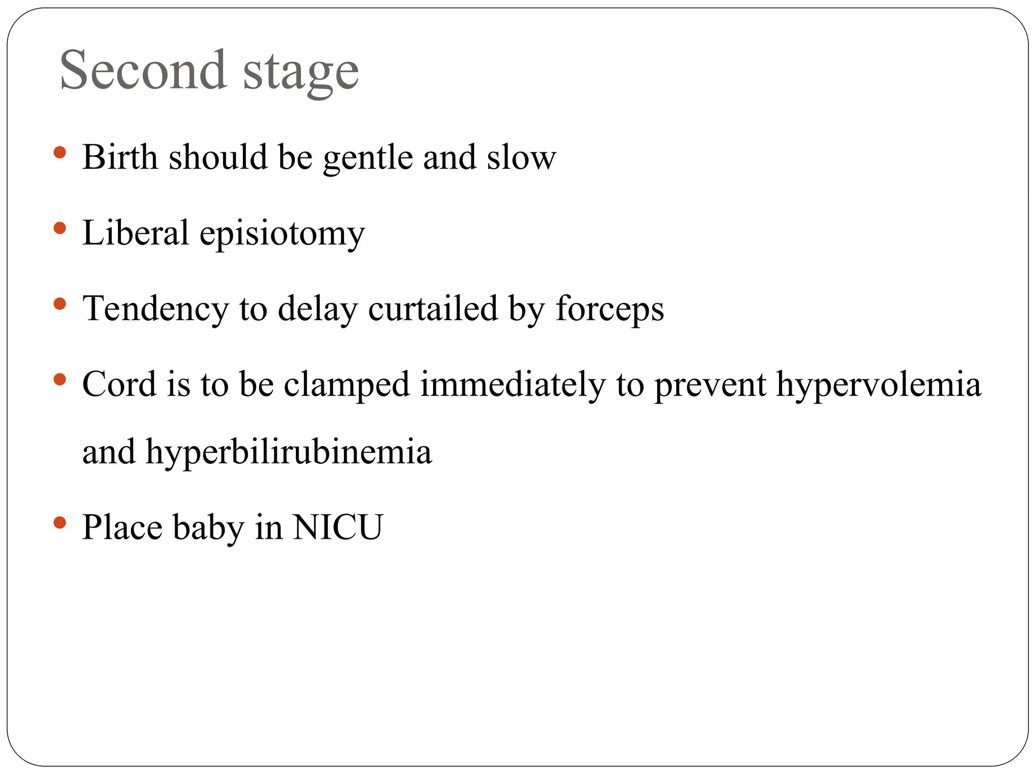 Second stage
 Birth should be gentle and slow
 Liberal episiotomy
 Tendency to delay curtailed by forceps
 Cord is to be clamped immediately to prevent hypervolemia
and hyperbilirubinemia
 Place baby in NICU
 