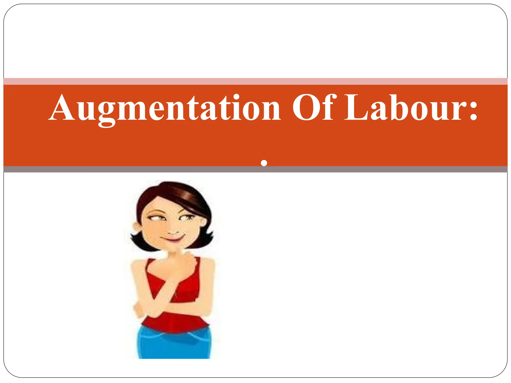 Augmentation Of Labour:
.
 