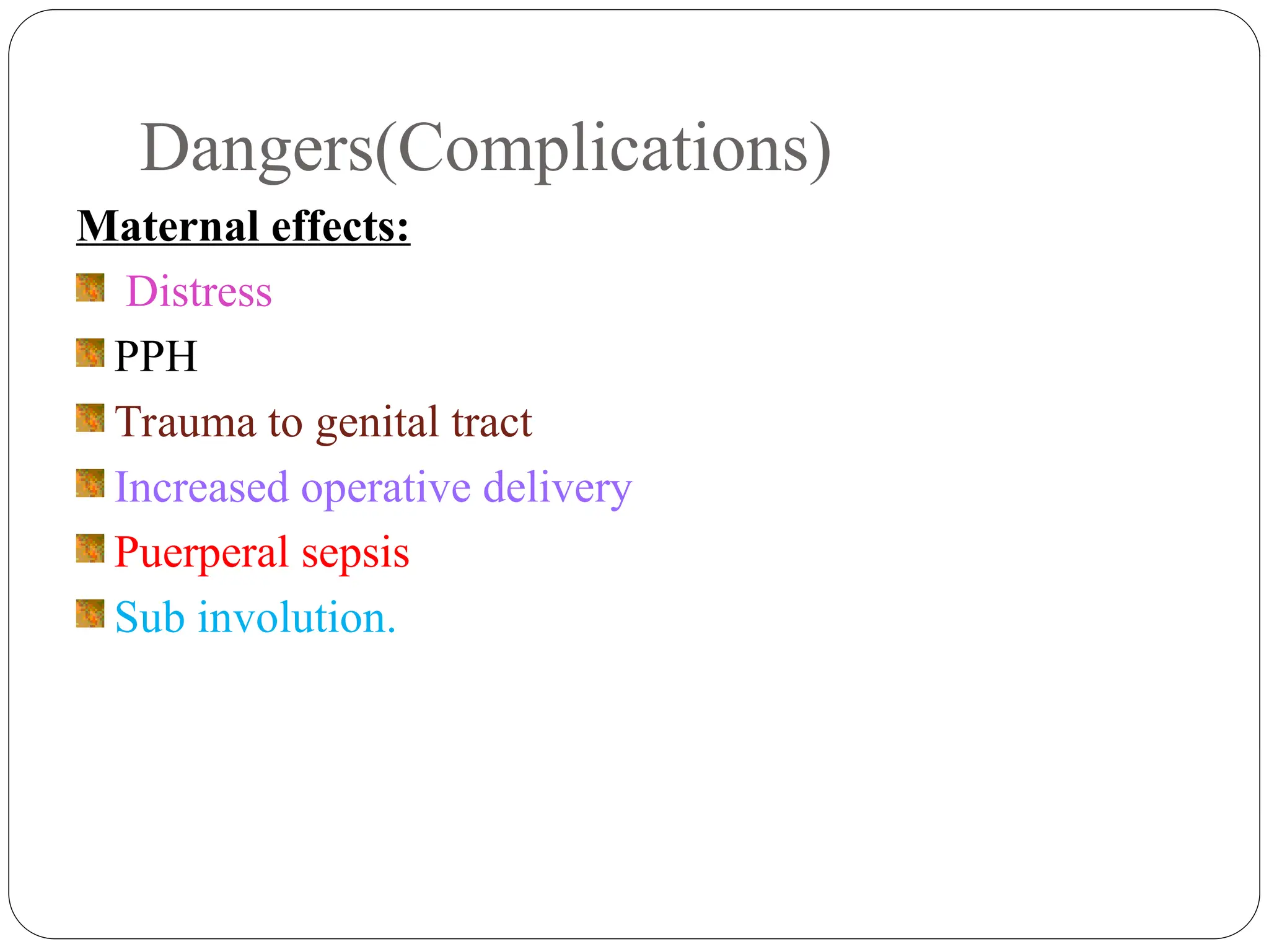 Dangers(Complications)
Maternal effects:
Distress
PPH
Trauma to genital tract
Increased operative delivery
Puerperal sepsis
Sub involution.
 