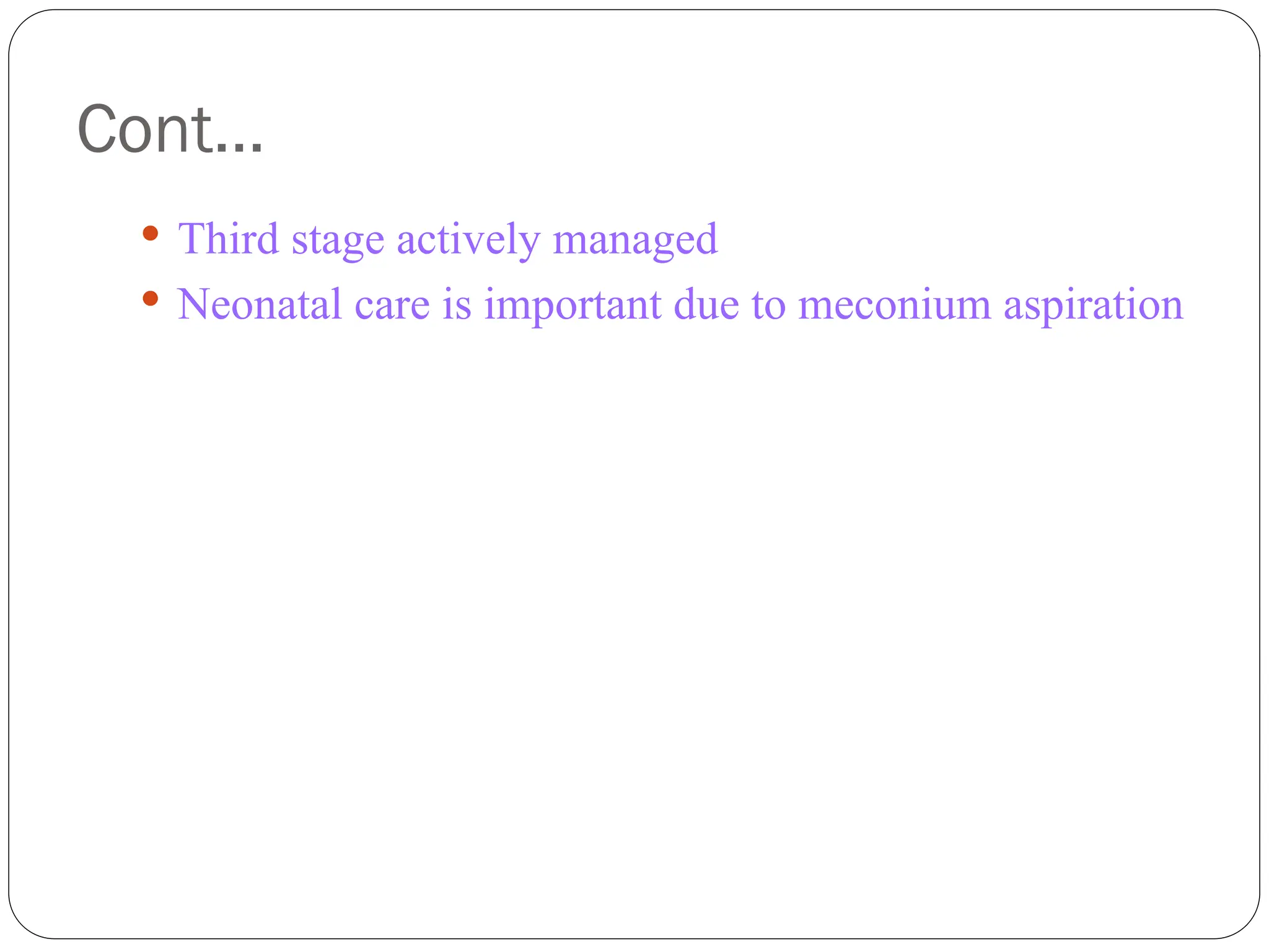 Cont…
 Third stage actively managed
 Neonatal care is important due to meconium aspiration
 