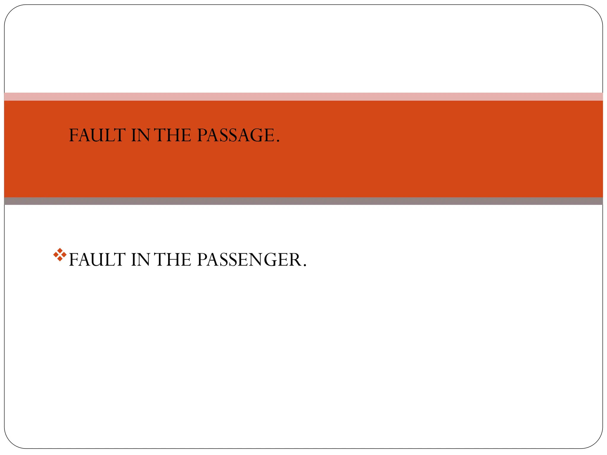 ETIOLOGY.
FAULT INTHE PASSAGE.
FAULT INTHE PASSENGER.
 