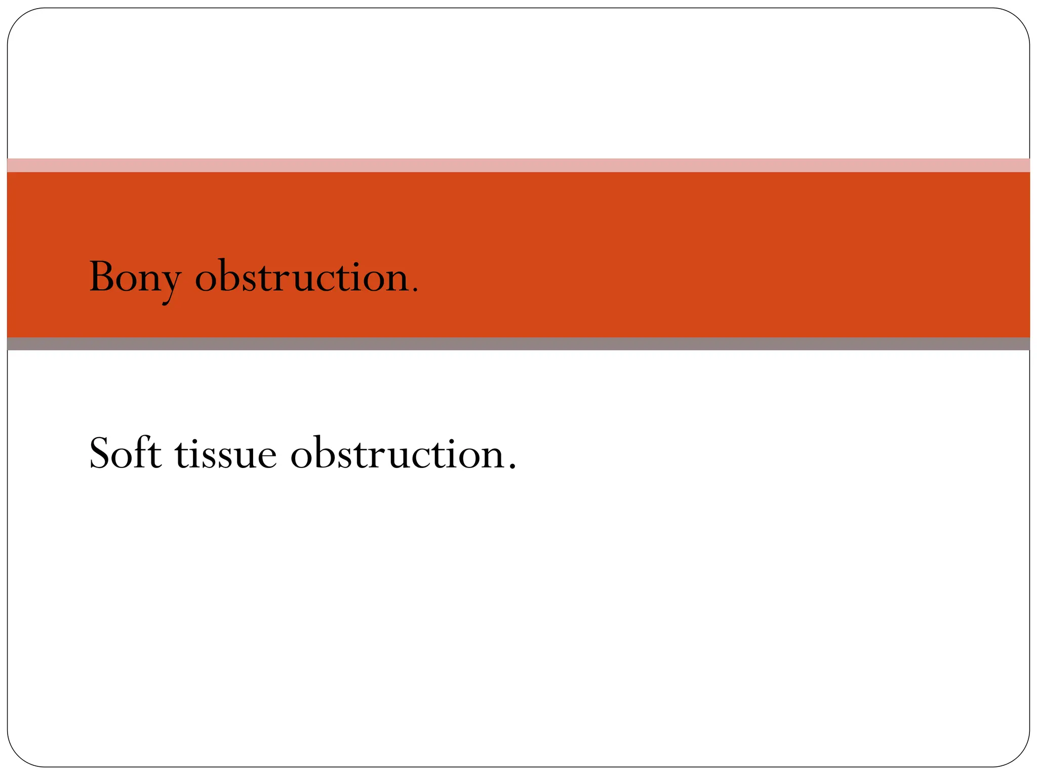 FAULT IN THE PASSAGE.
Bony obstruction.
Soft tissue obstruction.
 