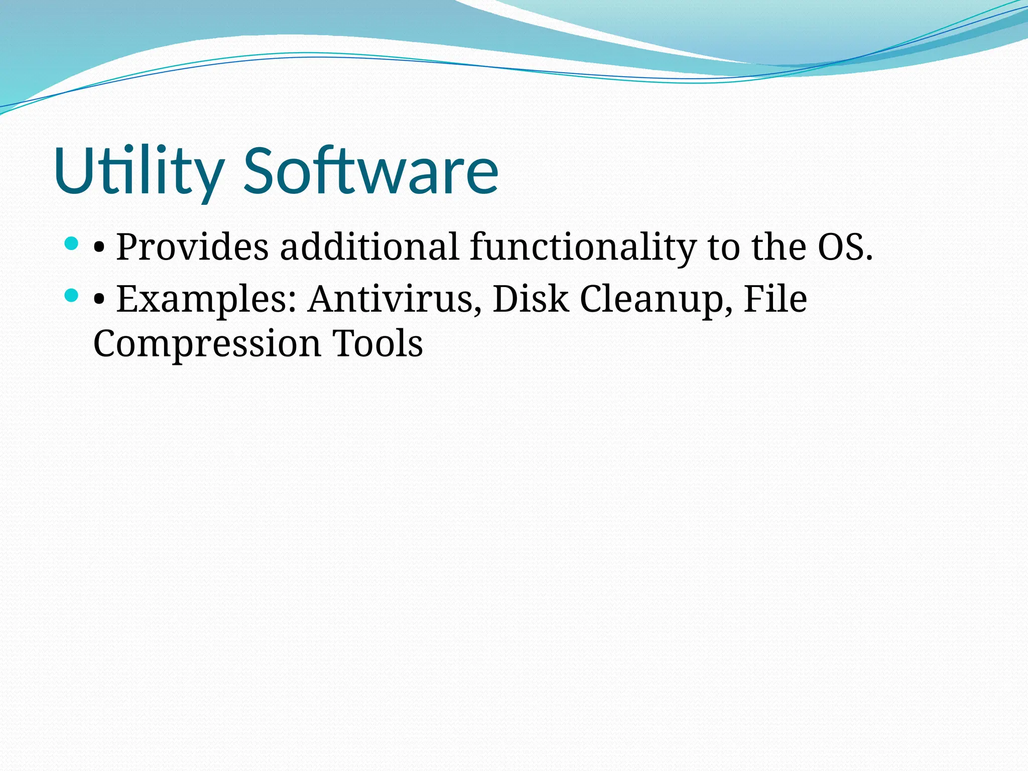 Utility Software
 • Provides additional functionality to the OS.
 • Examples: Antivirus, Disk Cleanup, File
Compression Tools
 