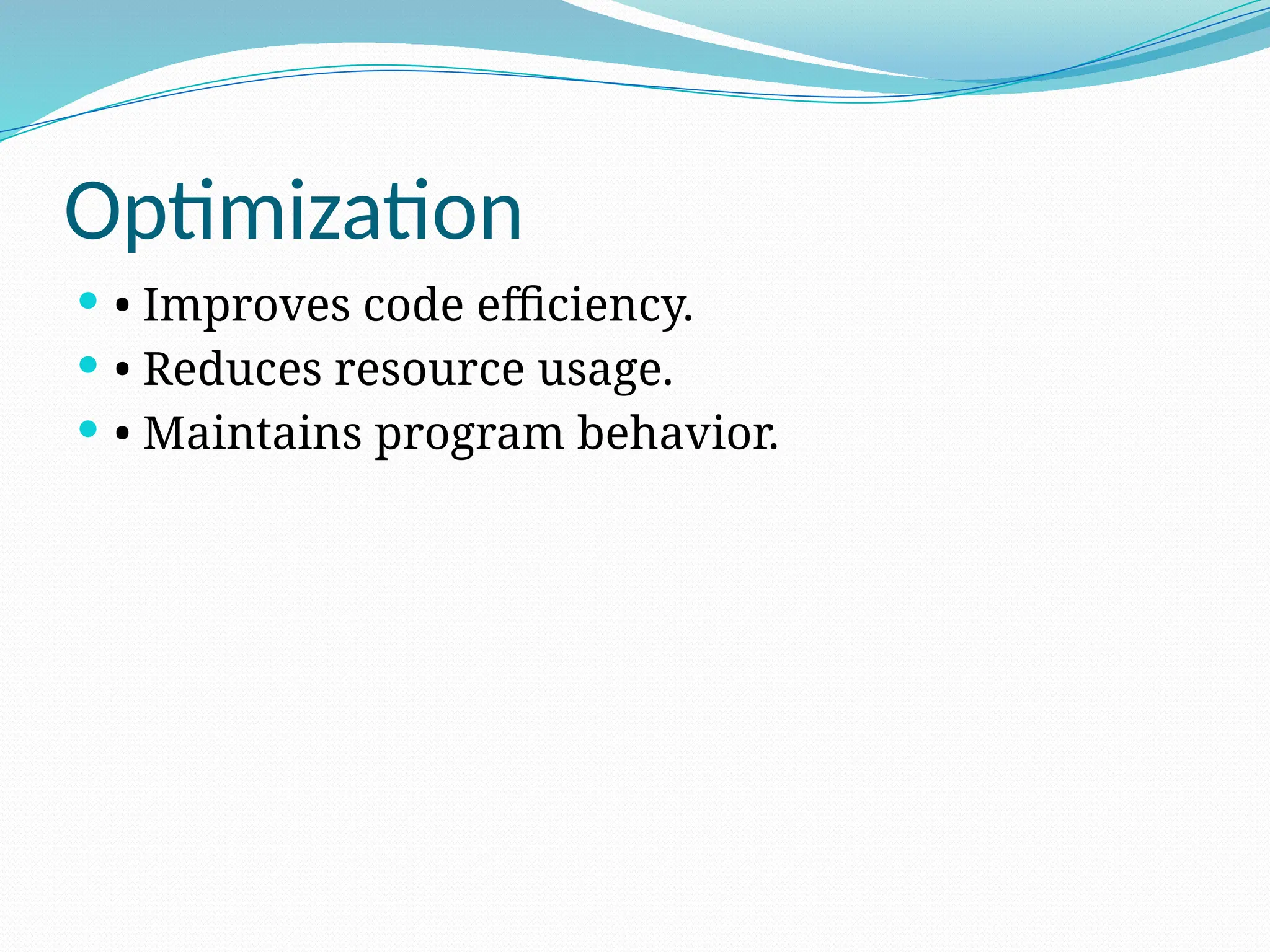 Optimization
 • Improves code efficiency.
 • Reduces resource usage.
 • Maintains program behavior.
 