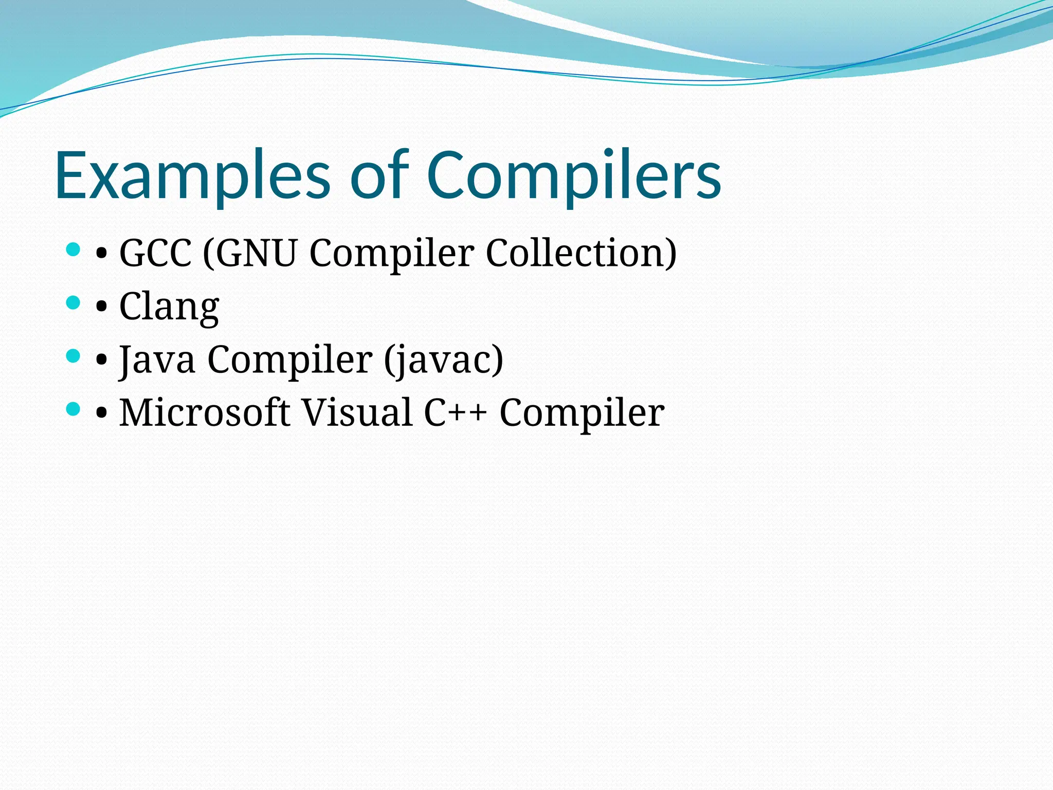 Examples of Compilers
 • GCC (GNU Compiler Collection)
 • Clang
 • Java Compiler (javac)
 • Microsoft Visual C++ Compiler
 