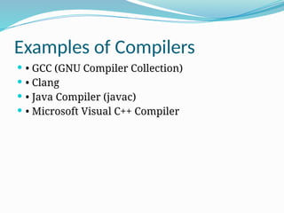Examples of Compilers
 • GCC (GNU Compiler Collection)
 • Clang
 • Java Compiler (javac)
 • Microsoft Visual C++ Compiler
 
