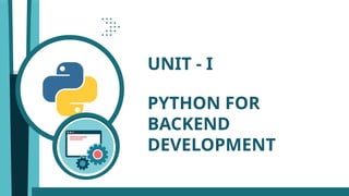 UNIT - I
PYTHON FOR
BACKEND
DEVELOPMENT
 