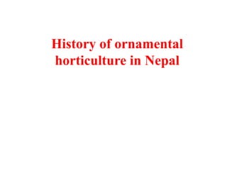 History of ornamental
horticulture in Nepal
 