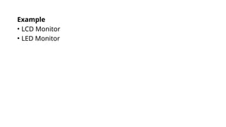 Example
• LCD Monitor
• LED Monitor
 