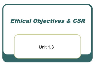 Ethical Objectives & CSR



         Unit 1.3
 