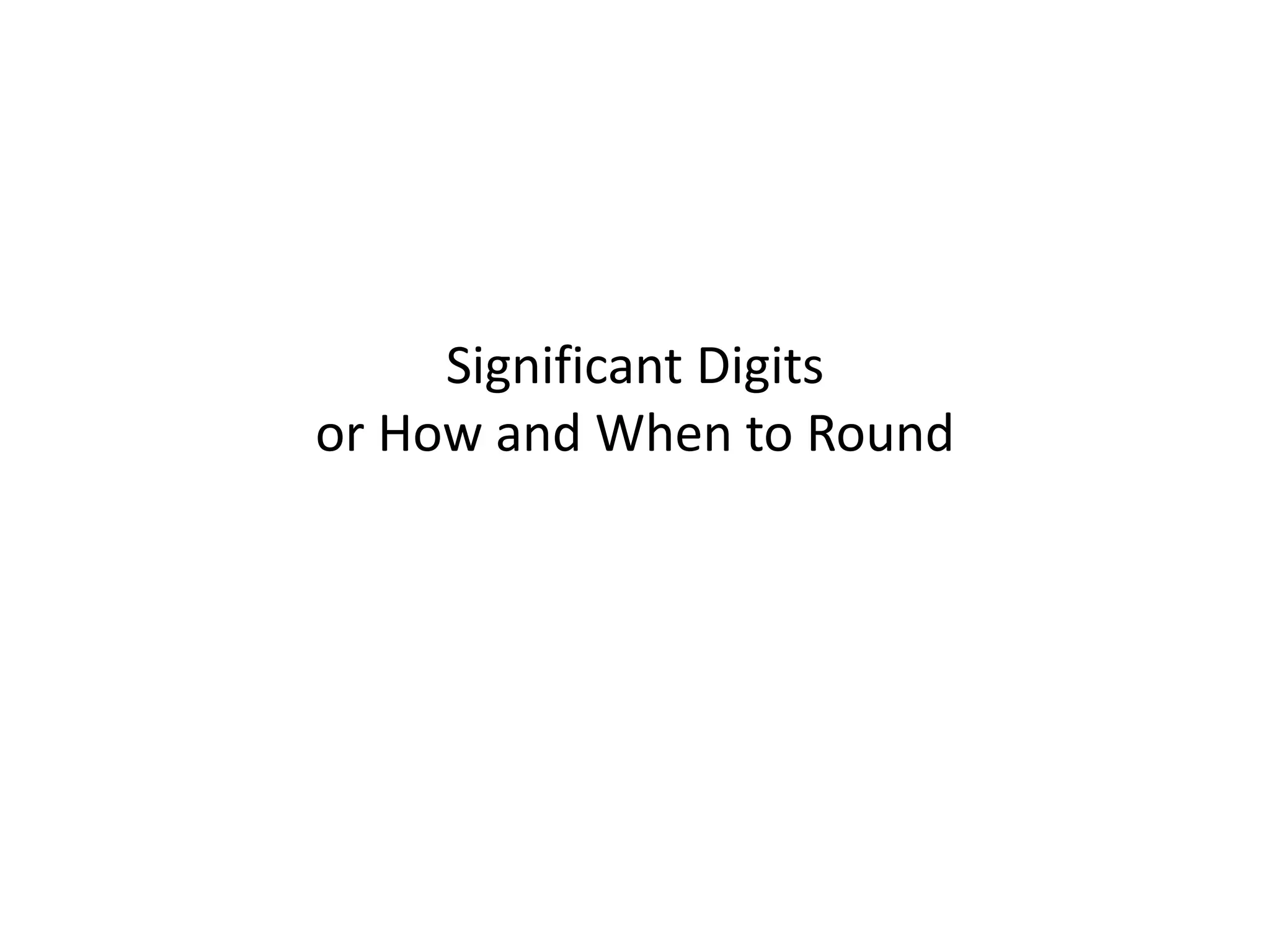 Significant Digits
or How and When to Round
 