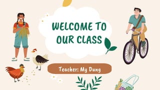 WELCOME TO
OUR CLASS
Teacher: My Dung
 