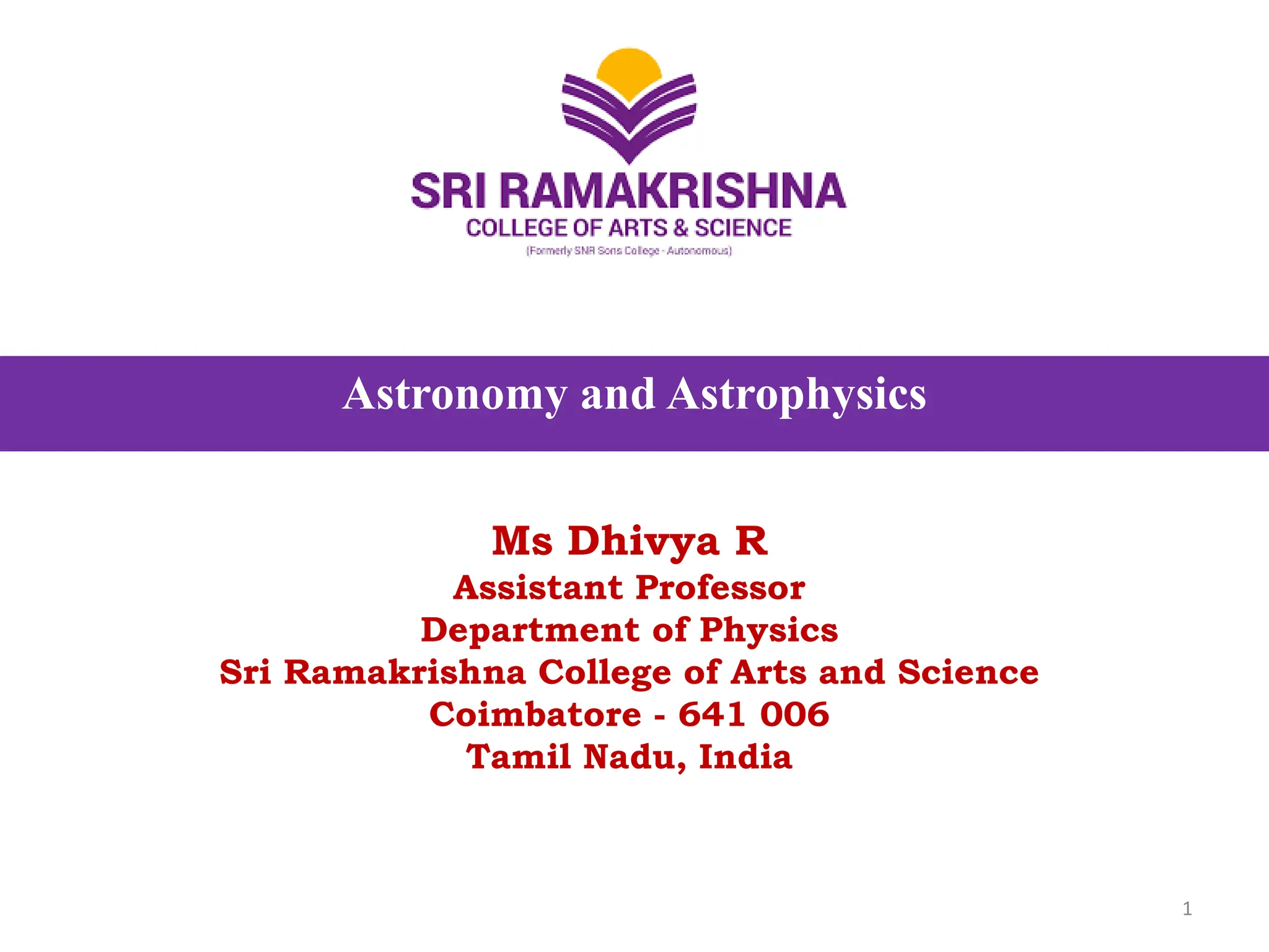 Astronomy and Astrophysics
Ms Dhivya R
Assistant Professor
Department of Physics
Sri Ramakrishna College of Arts and Science
Coimbatore - 641 006
Tamil Nadu, India
1
 