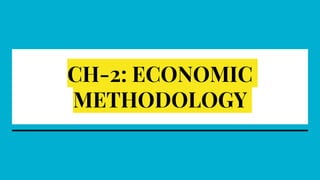 CH-2: ECONOMIC
METHODOLOGY
 