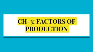 CH-3: FACTORS OF
PRODUCTION
 