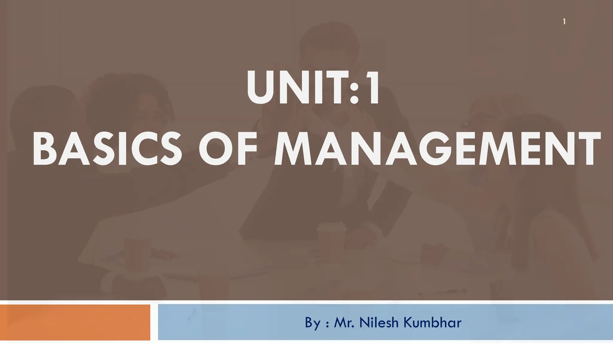 UNIT:1
BASICS OF MANAGEMENT
By : Mr. Nilesh Kumbhar
1
 