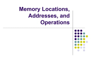 Memory Locations,
  Addresses, and
      Operations
 